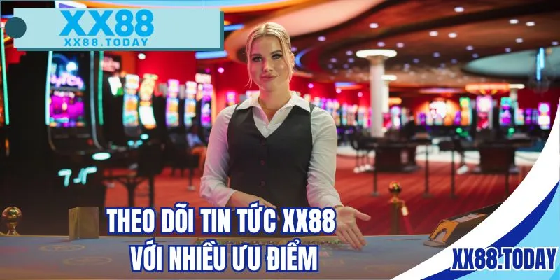 Ưu điểm khi theo dõi chuyên mục tin tức XX88 